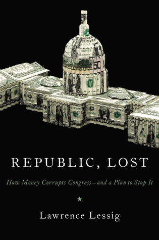 Republic, Lost: How Money Corrupts Congress And a Plan to Stop It